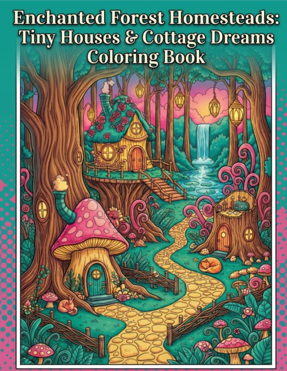 Enchanted Forest Homesteads: Tiny Houses & Cottage Dreams Coloring Book: Cozy Cottages, Whimsical Tiny Houses, Treehouses, Woodland Homes & Magical Forest Adventures