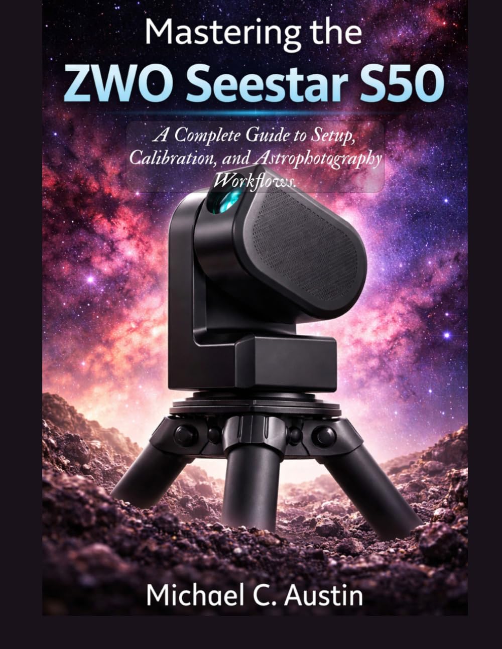 Mastering the ZWO Seestar S50: A Complete Guide to Setup, Calibration, and Astrophotography Workflows.