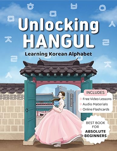Unlocking Hangul - Learning Korean Alphabet: All-in-One Textbook to Learn Korean Language from Zero with Fluent Pronunciation Practice &amp; Writing Hangul Workbook for Beginners