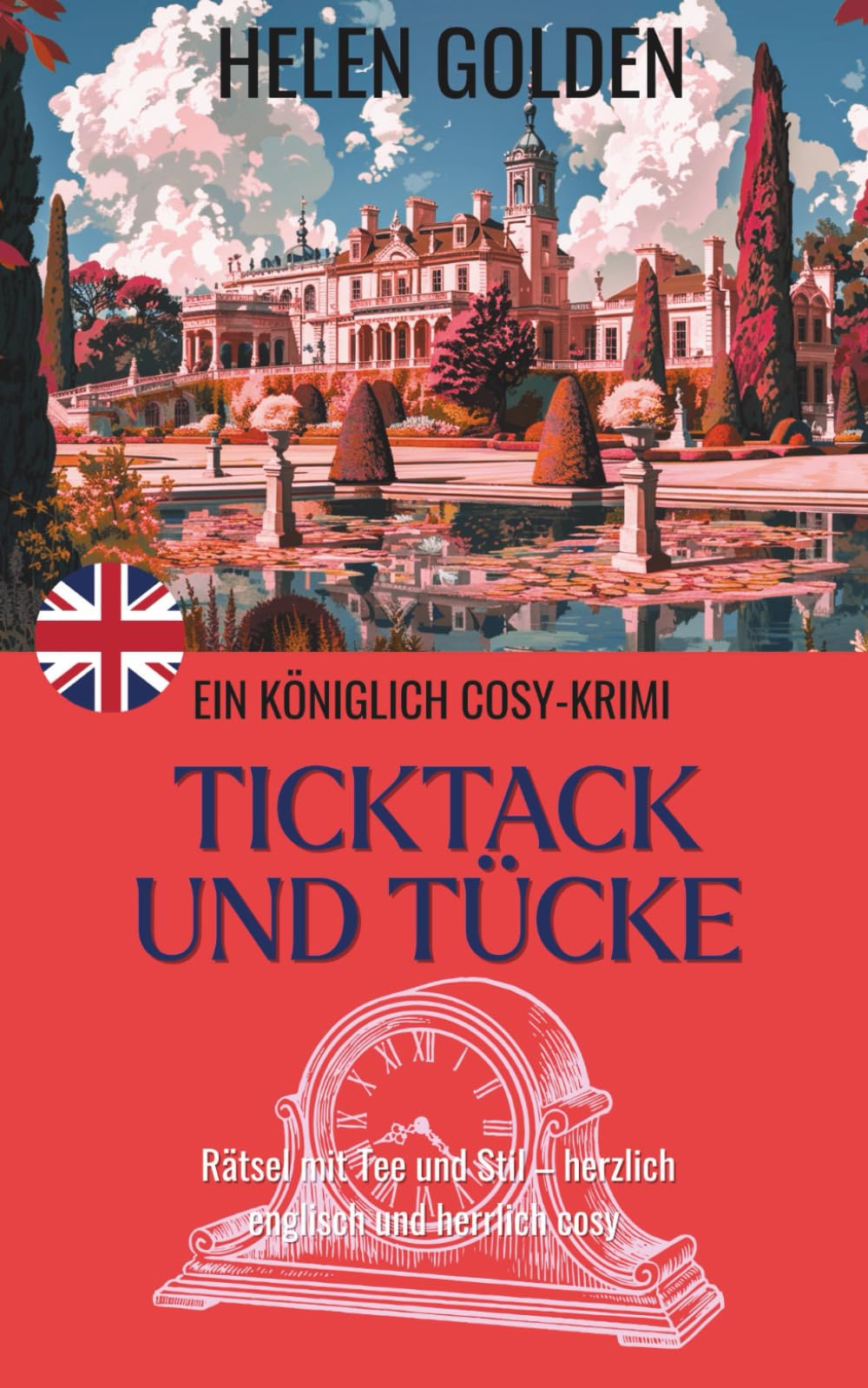 Ticktack und Tücke (Ein Königlich Cosy-Krimi): Rätsel mit Tee und Stil – herzlich englisch und herrlich cosy (Die königlich Cosy-Krimis)