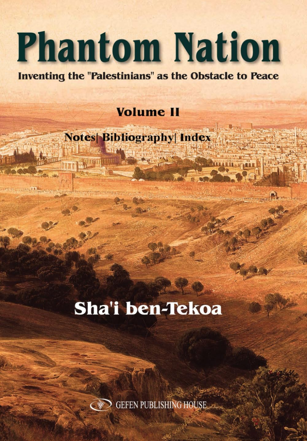Phantom Nation Inventing the “Palestinians” as the Obstacle to Peace: Volume II- Notes| Bibliography| Index