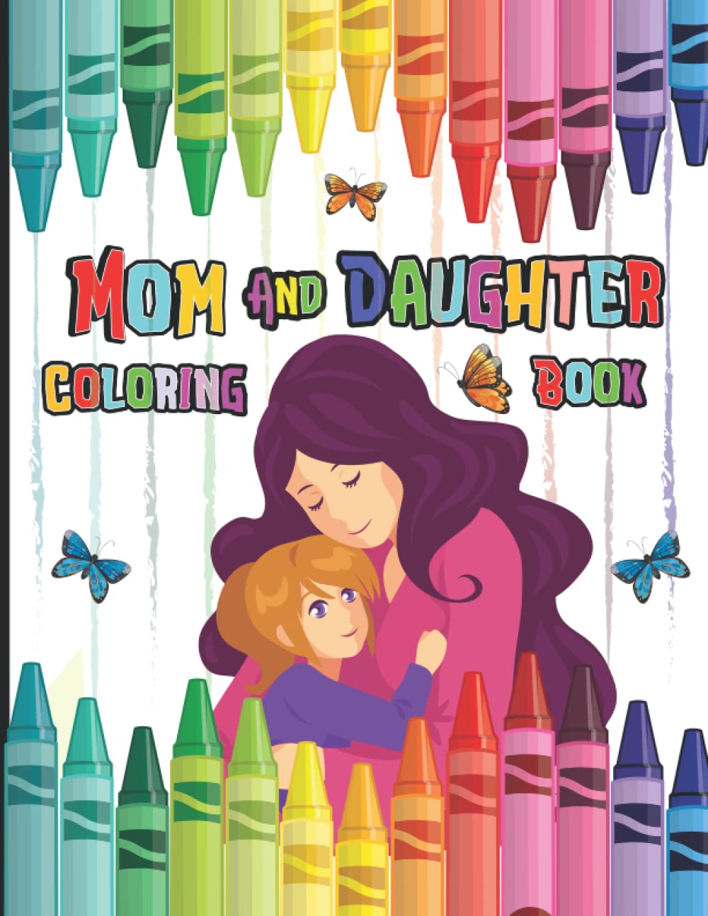 Mom And Daughter Coloring Book: 34+ Illustration Designs Of Coloring Pages- Drawing Beautiful Moments Of Mommy And Cute Little Girls