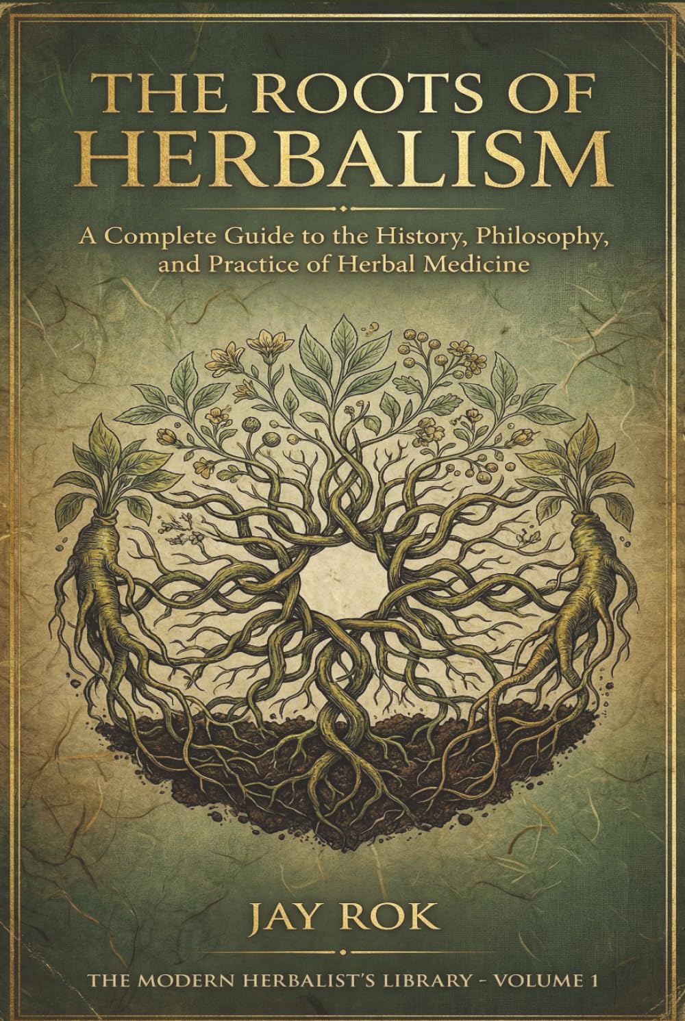 The Roots of Herbalism: A Complete Guide to the History, Philosophy, and Practice of Herbal Medicine and Spiritual Plant Work (The Modern Herbalist's Library Series)