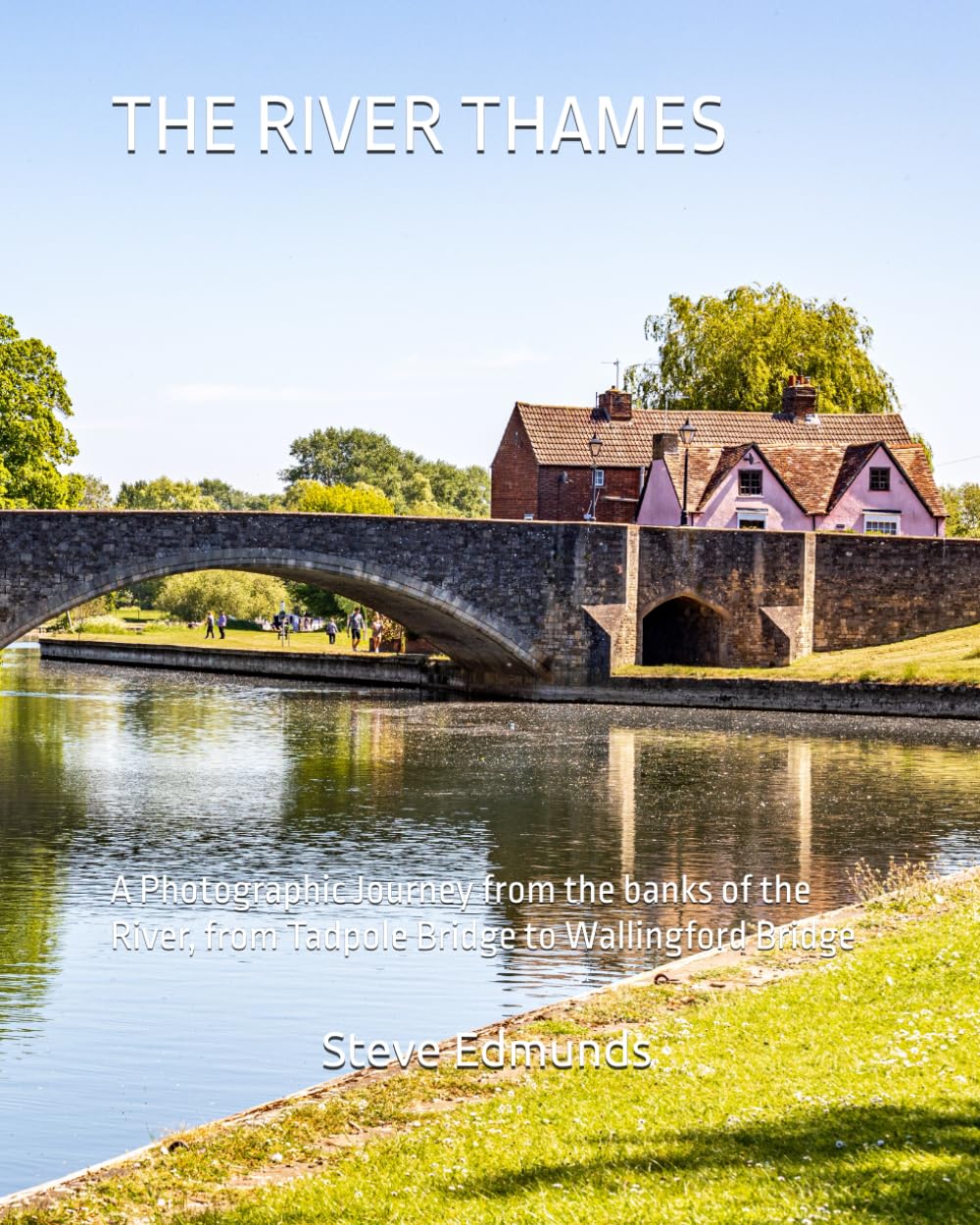 THE RIVER THAMES: A Photographic Journey from the banks of the River, from Tadpole Bridge to Wallingford Bridge