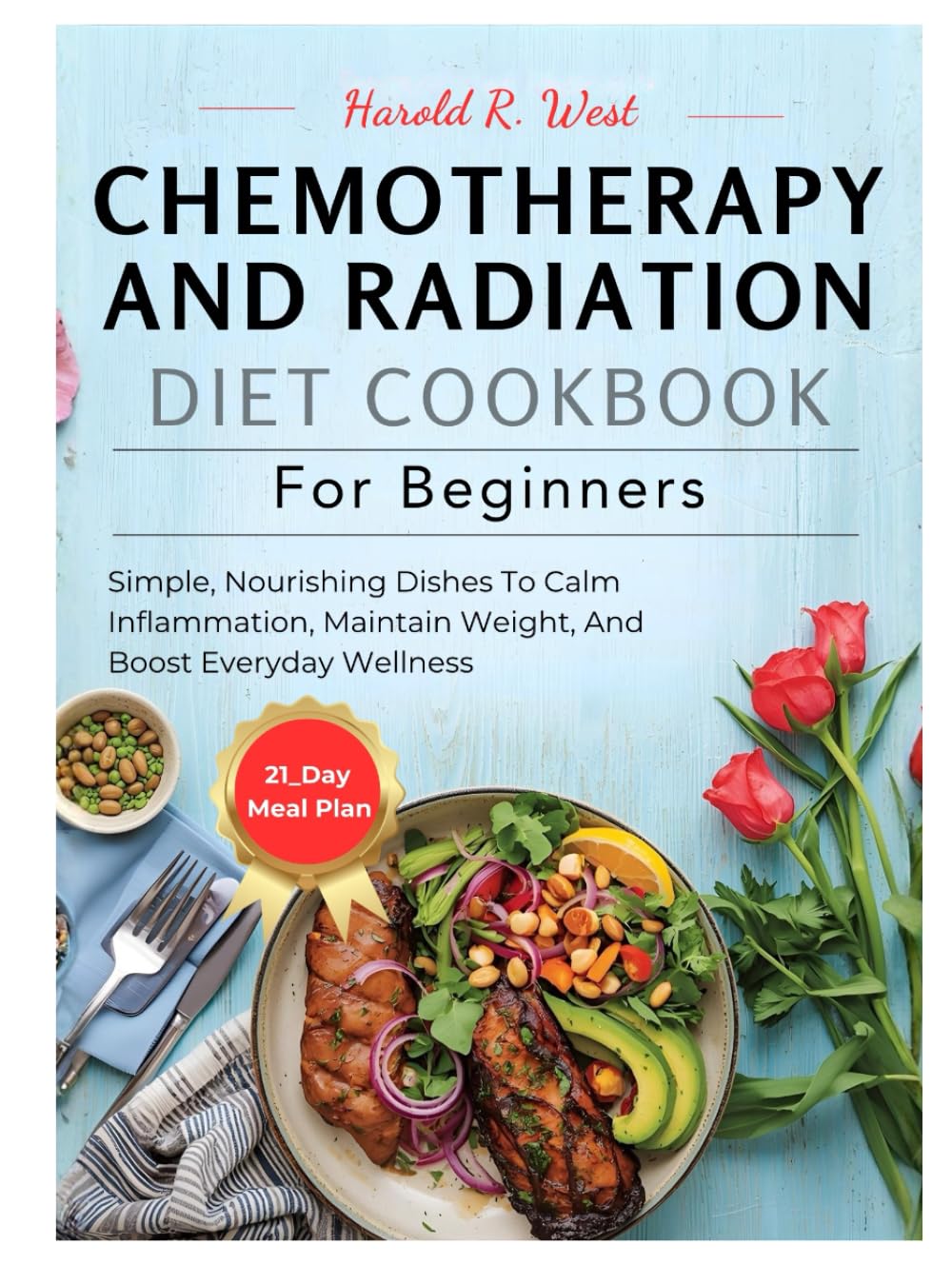 Chemotherapy and Radiation Diet Cookbook for Beginners: Simple, Nourishing Dishes to Calm Inflammation, Maintain Weight, and Boost Everyday Wellness (Simple Recipe Cookbooks)