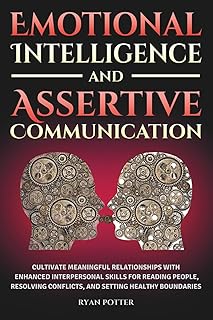 Emotional Intelligence And Assertive Communication: Cultivate Meaningful Relationships With Enhanced Interpersonal Skills For Reading People, ... Healthy Boundaries (Self-Love Matters)