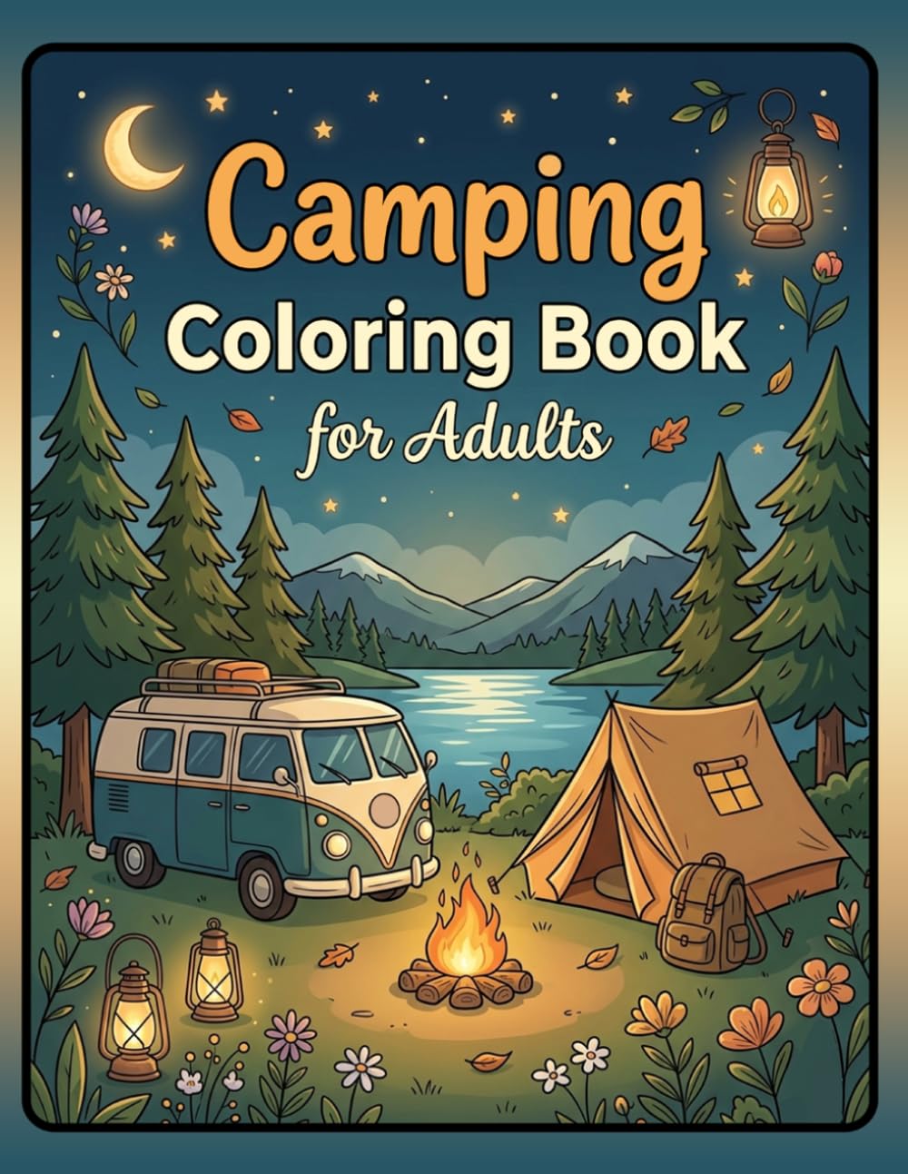 Camping Coloring Book for Adults: Relaxing Camping Scenes with Forests, Tents, Campfires, Mountains and Camper Vans