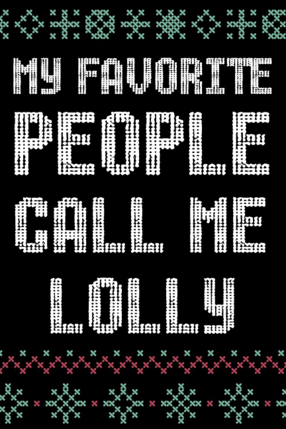My Favorite People Call Me LOLLY: A Blank Lined Journal / Notebook Christmas Gift for LOLLY, Birthday, Valentine's Day Gift for LOLLY, Ugly Christmas themed