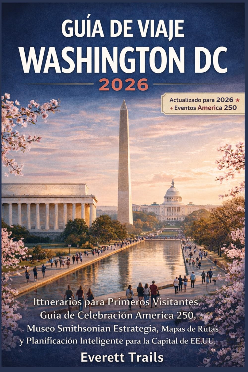 Guía de viaje de Washington D.C. 2026: Itinerarios para quienes visitan el museo por primera vez, celebración del 250 aniversario de Estados Unidos, ... recorridos a pie y planificación de viajes.