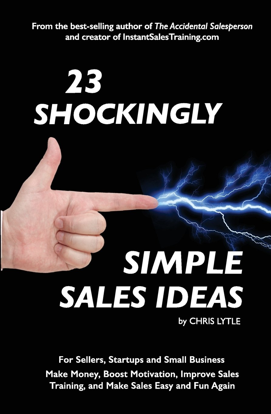 Instant Sales Training 23 Shockingly Simple Ideas: For Sellers, Start-ups, and Small Businesses Make