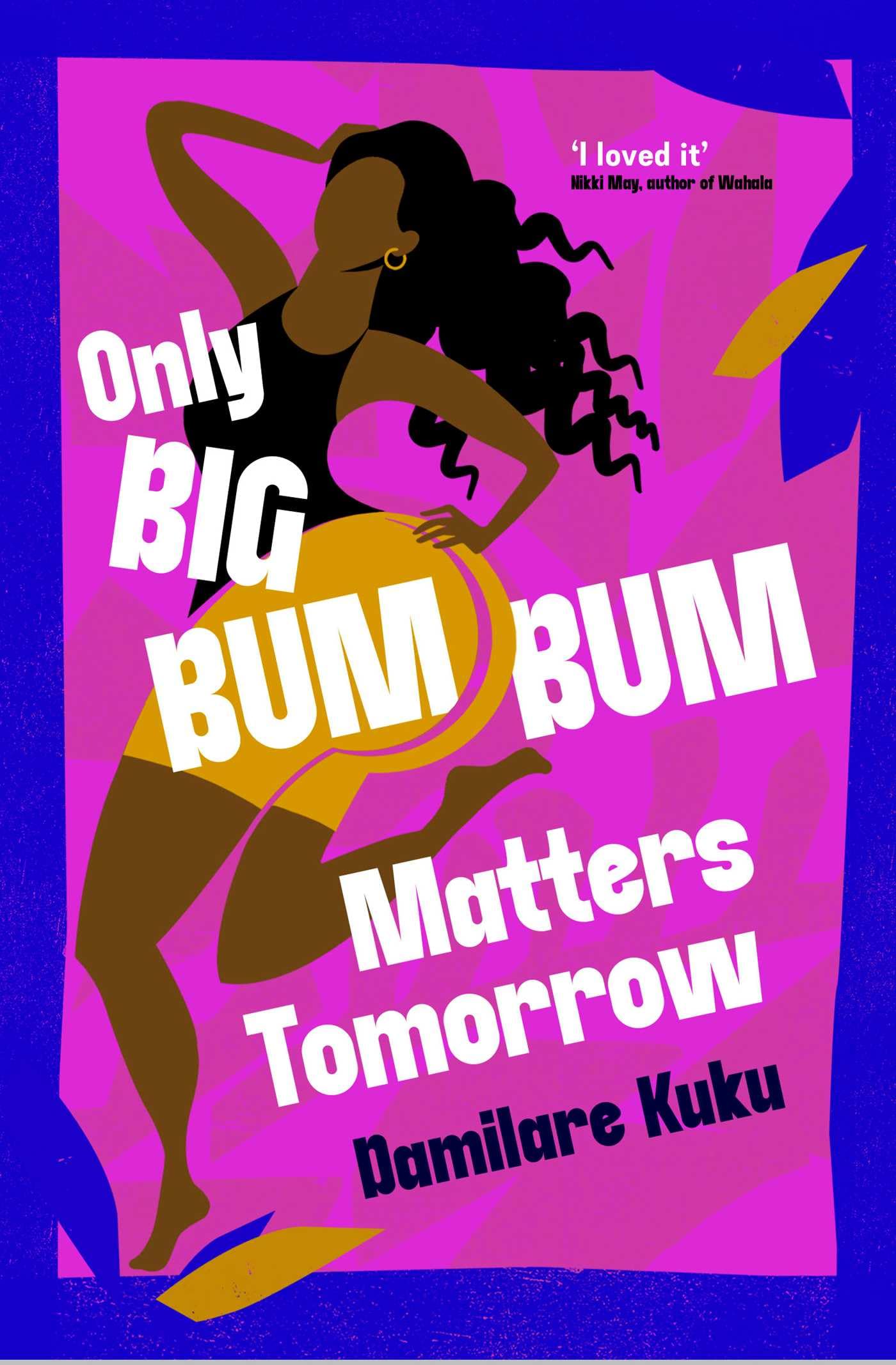 Only Big Bumbum Matters Tomorrow: The bold, funny and insightful novel from the bestselling author of NEARLY ALL THE MEN IN LAGOS ARE MAD