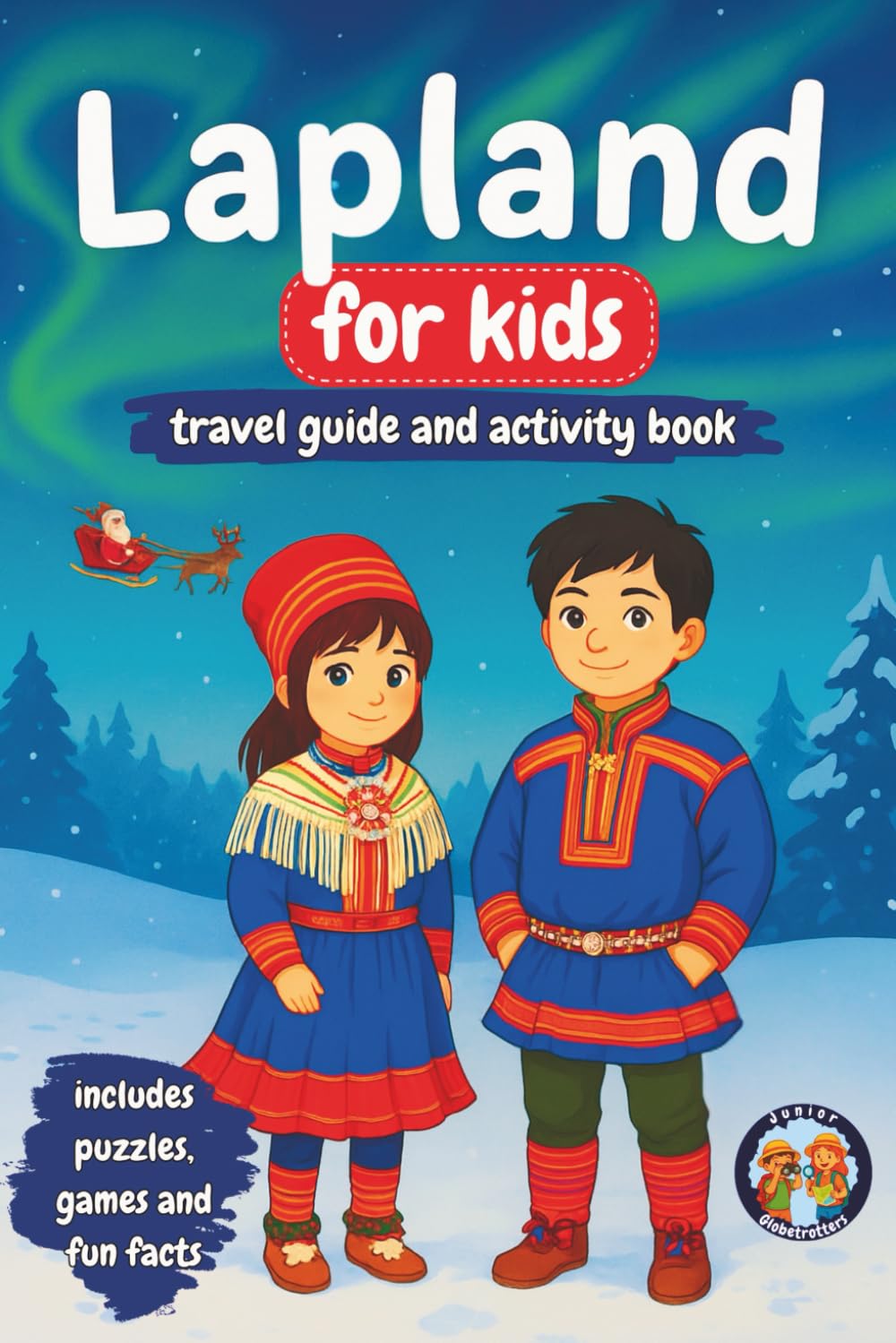 Lapland for Kids - Travel Guide and Activity Book: Discover Sámi Culture, History, Landmarks and Traditions (+Games, Puzzles and Fun Facts) (Junior Globetrotters)