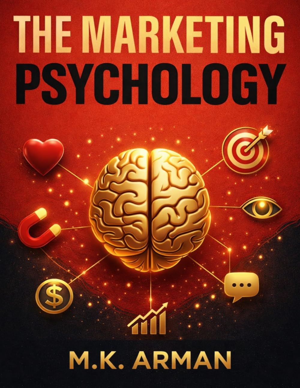 The Marketing Psychology: How to Understand Buyer Psychology, Trigger Emotional Decisions, Use Proven Persuasion Frameworks, and Turn Attention into ... Manipulation (Modern Marketing Series)