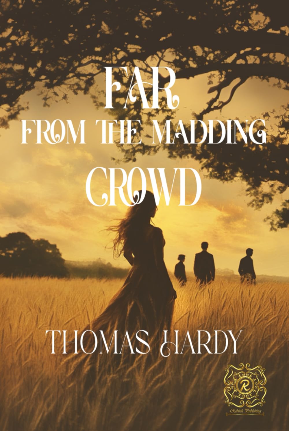 Far From The Madding Crowd: Rebirth Collectors' Edition | With The Original Illustrations | Annotated