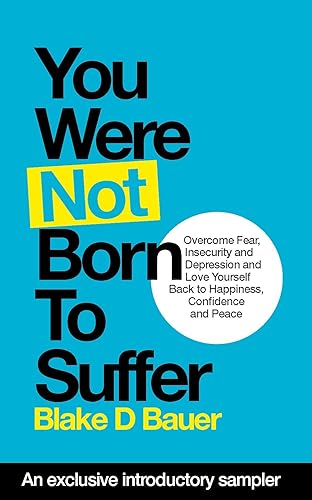 You Were Not Born to Suffer Sampler: How to Overcome Fear, Insecurity and Depression and Love Yourself Back to Freedome, Happiness and Peace