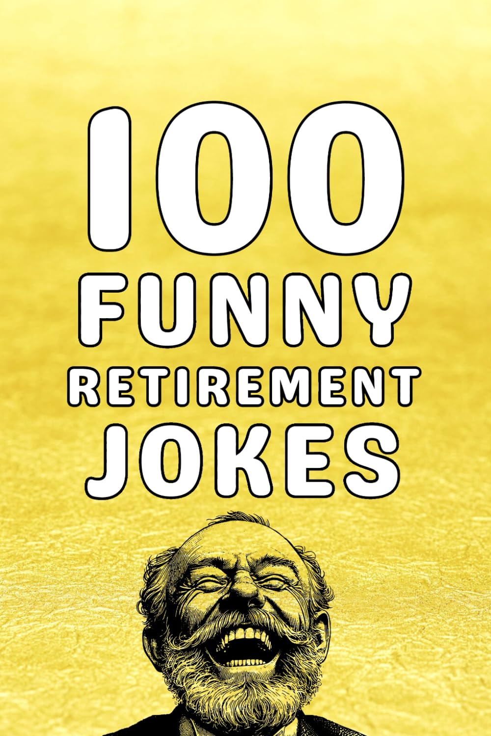 100 Funny Retirement Jokes: The Ultimate Retirement Gift Joke Book for Men and Women to Celebrate Life After Work (Clean & Funny Joke Books)