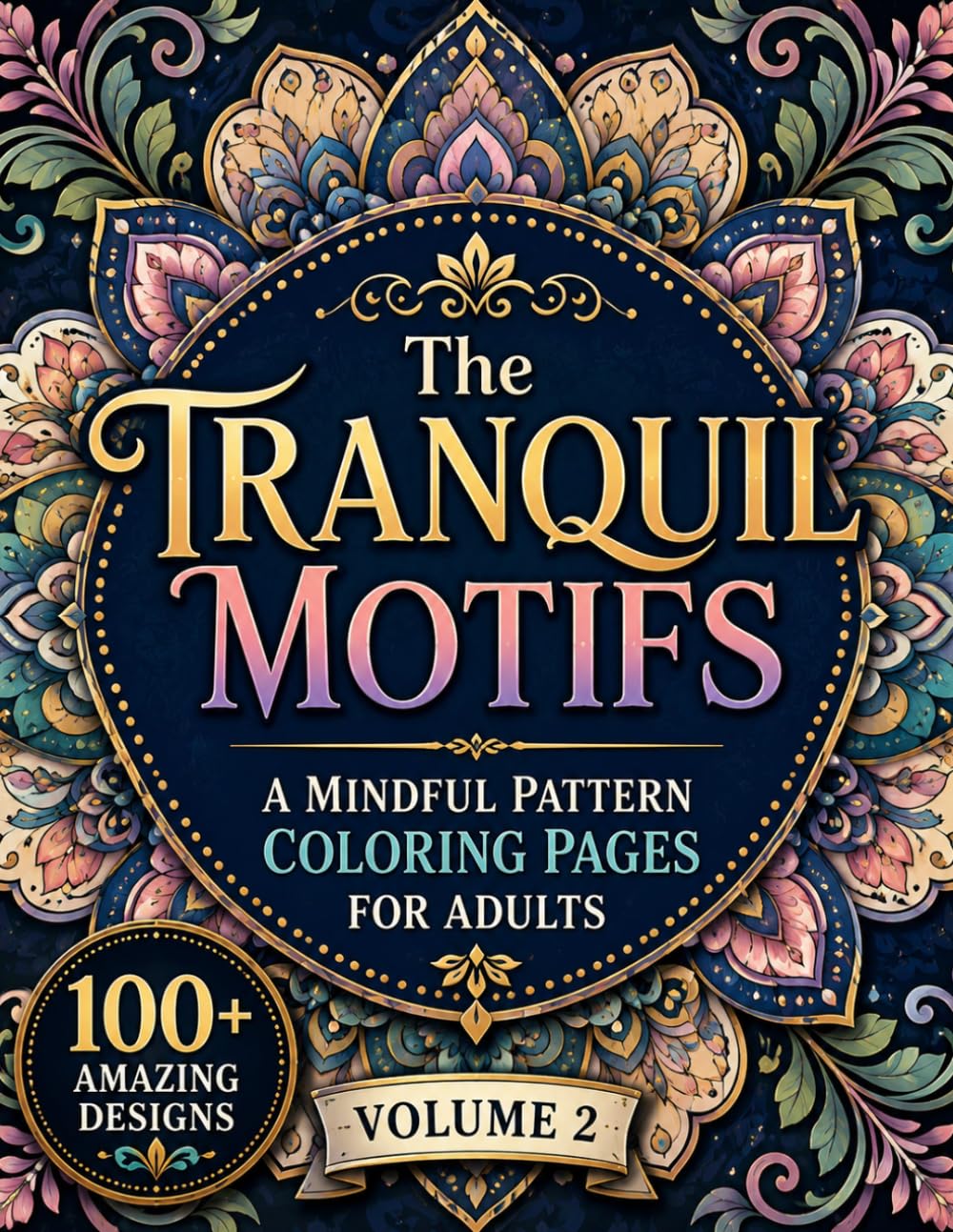 The Tranquil Motifs A Mindful Pattern Coloring Pages For Adults Volume 2: 100+ Amazing Designs for Meditation, Relaxation, and Joyful Creativity (8.5x11)