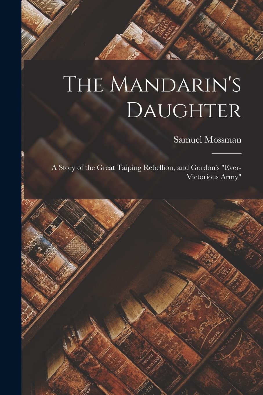 The Mandarin's Daughter: A Story of the Great Taiping Rebellion, and Gordon's "Ever-Victorious Army"