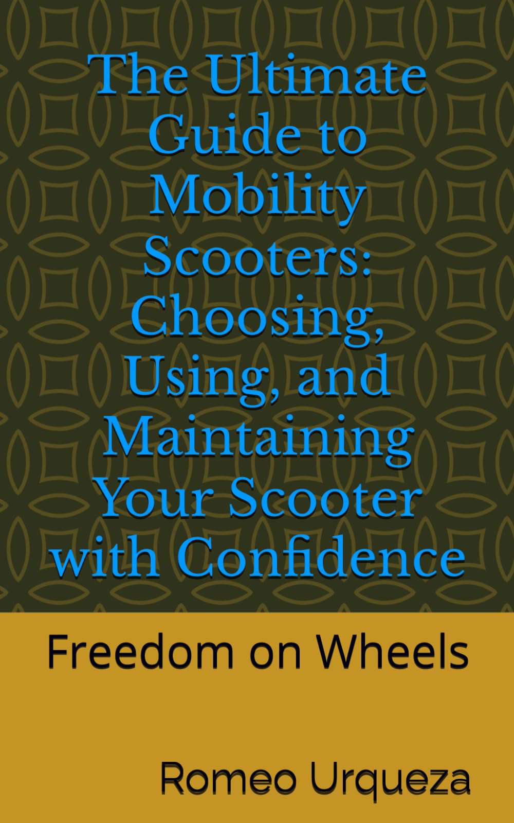 The Ultimate Guide to Mobility Scooters: Choosing, Using, and Maintaining Your Scooter with Confidence: Freedom on Wheels