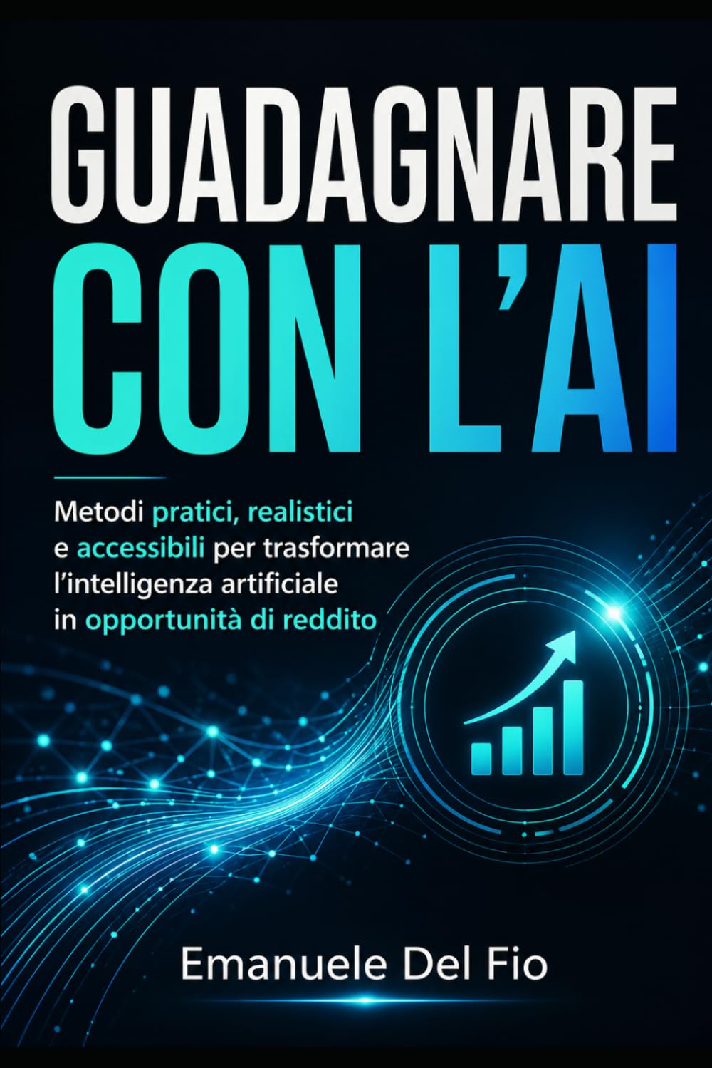 GUADAGNARE CON L’AI: Metodi pratici, realistici e accessibili per trasformare l’intelligenza artificiale in opportunità di reddito.