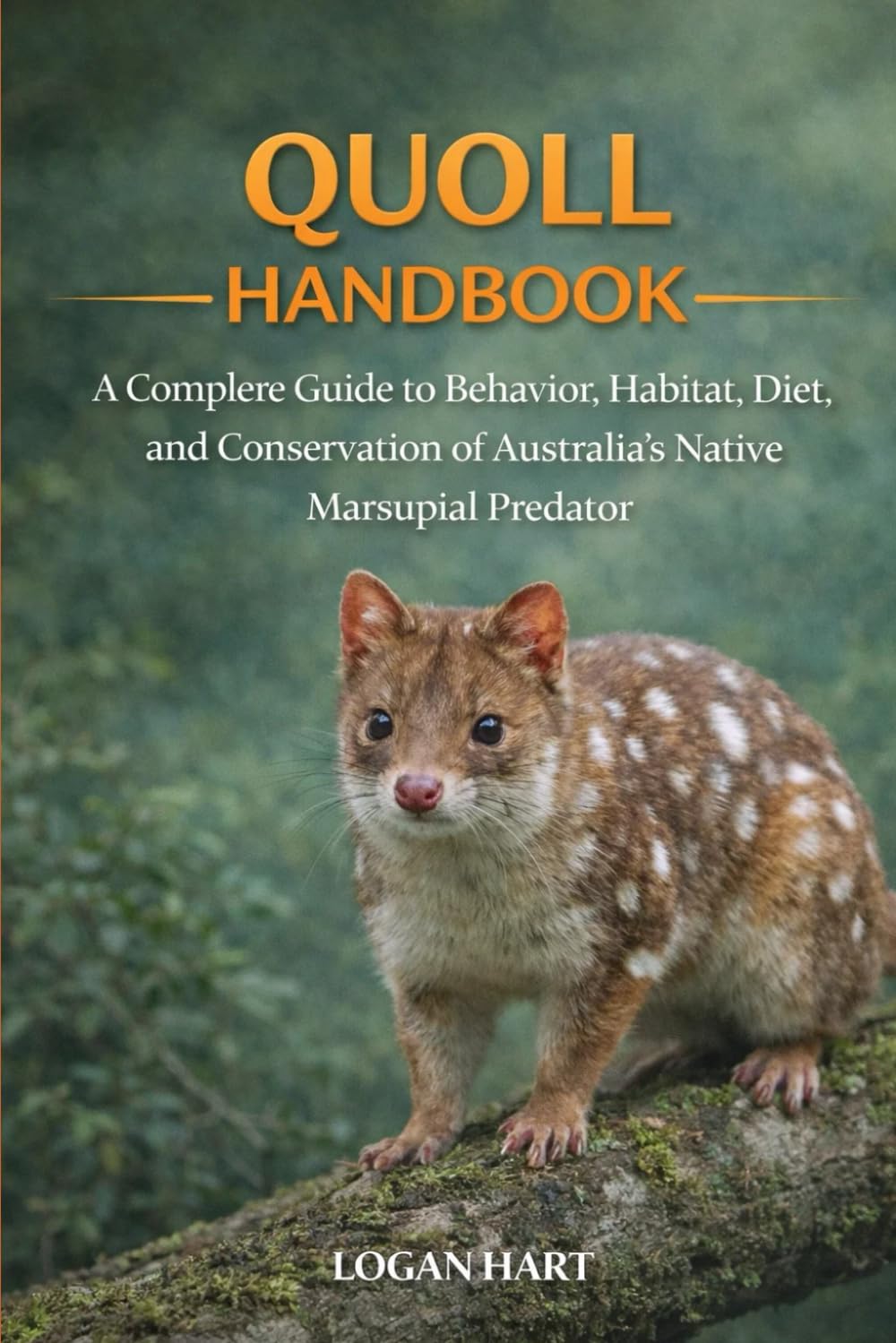 Quoll Handbook: A complete guide toBehavior, Habitat, Diet, and Conservation of Australia’s Native Marsupial Predator