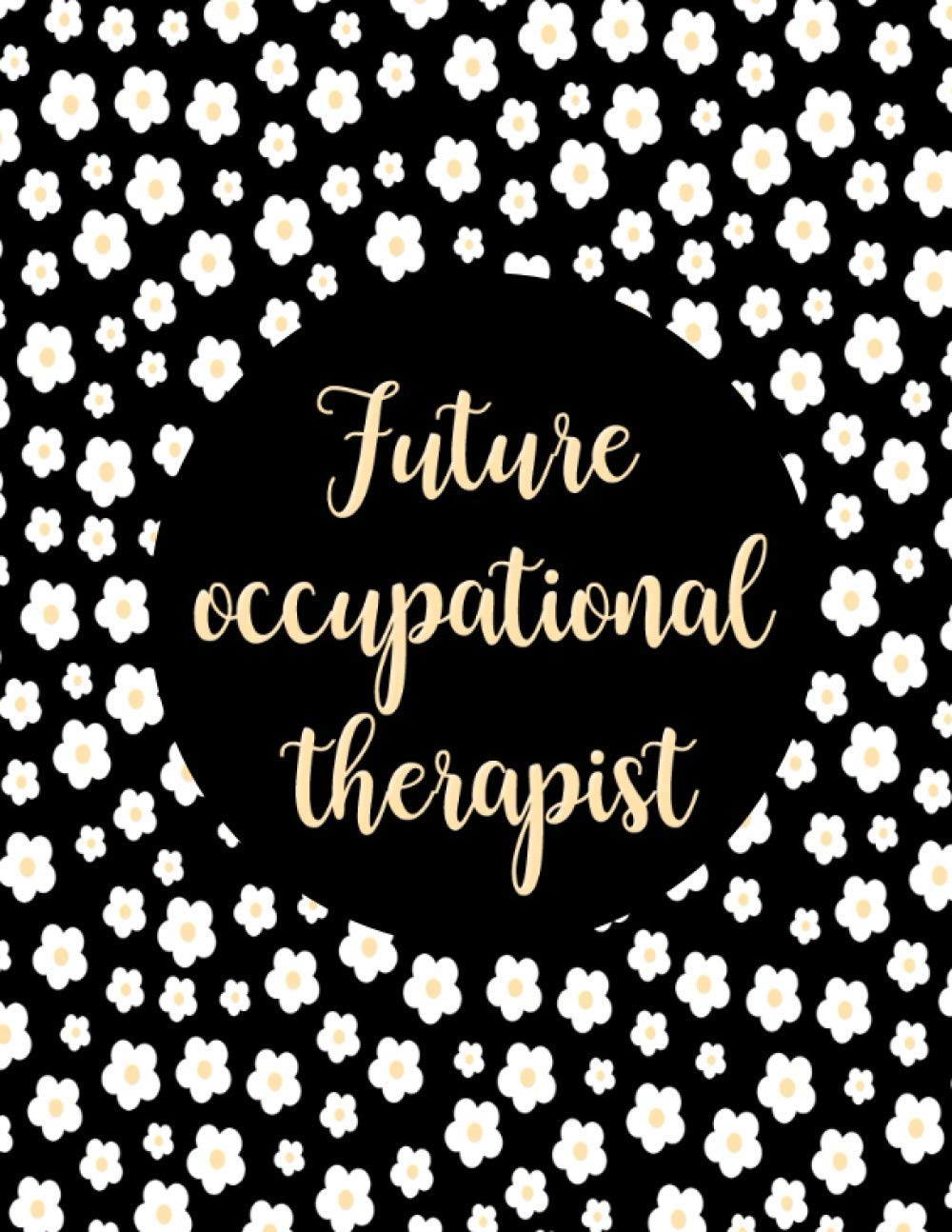 Future Occupational Therapist: Lovely Floral Future Occupational Therapist Gifts Blank Lined Notebook Occupational Therapy Students Journal Diary/ 122 blank pages, 8.5x11 inches , Matte Cover