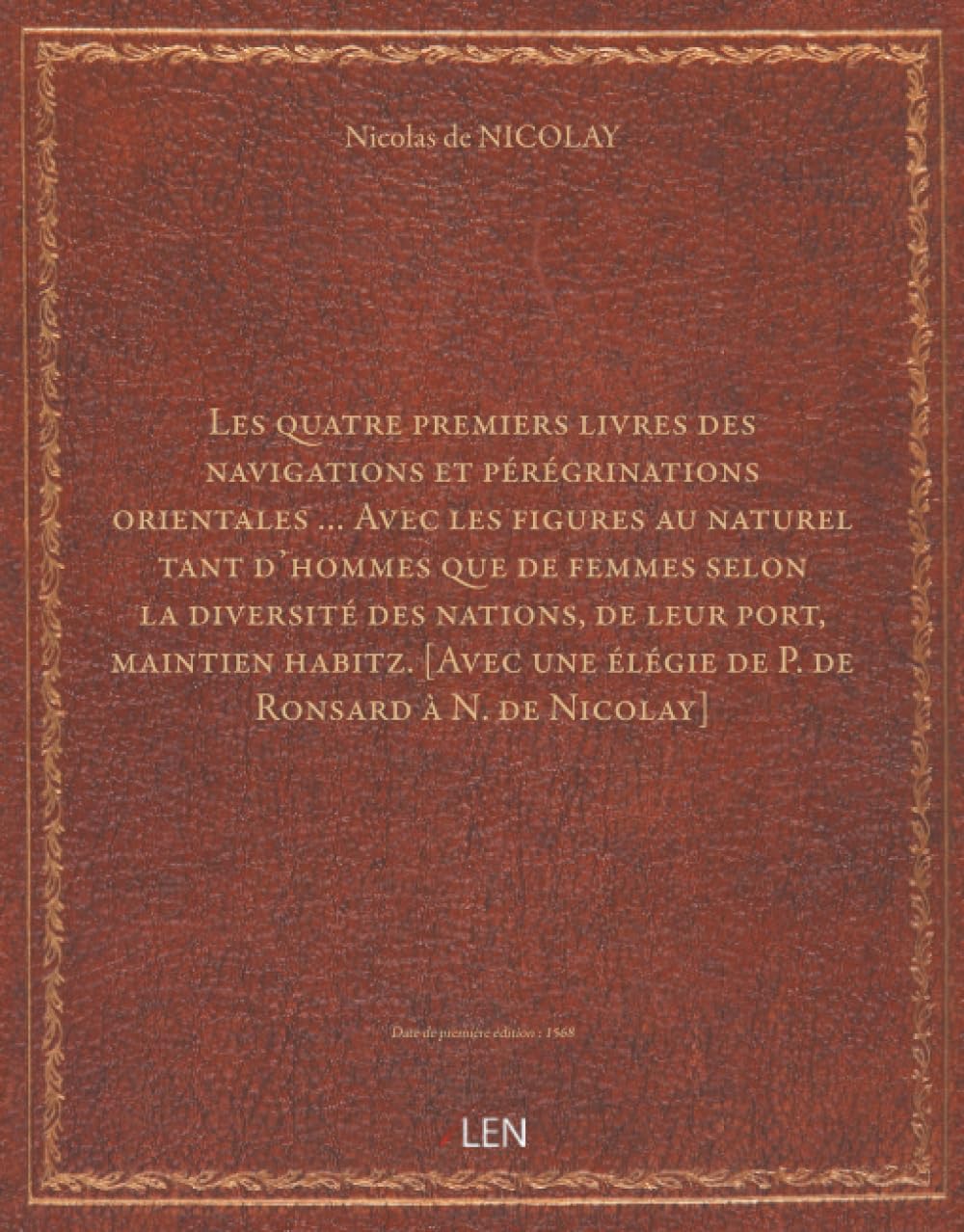 Les quatre premiers livres des navigations et pérégrinations orientales, de N. de Nicolay, … Avec les figures au naturel tant d'hommes que de femmes selon la diversité des nations, de leur port, ma...