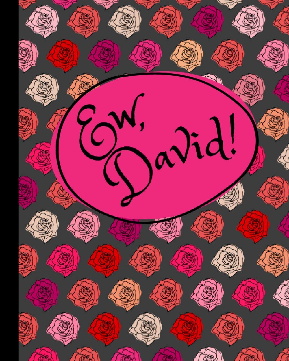 Ew, David! Notebook: A Blank Lined Notebook for Women, Teens, and Fans of Schitt's Creek, 8X10
