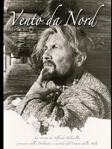 Vento da Nord: La storia di Alfredo Paluselli, pioniere nelle Dolomiti e custode del Cimon della Pala