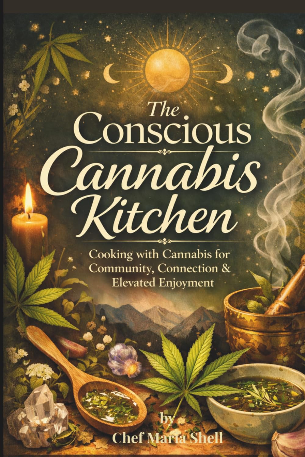 The Conscious Cannabis Kitchen: Cooking with Cannabis for Community, Connection, and Elevated Enjoyment