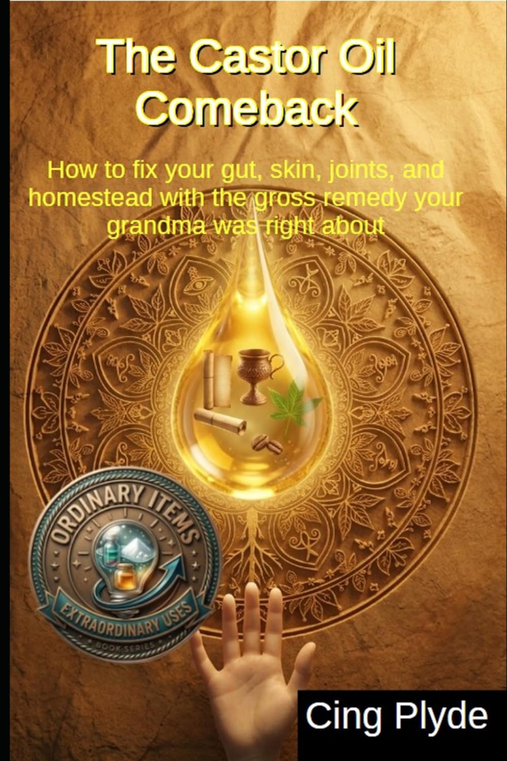 The Castor Oil Comeback: How to fix your gut, skin, joints, and homestead with the gross remedy your grandma was right about (Ordinary Items, Extraordinary Uses)