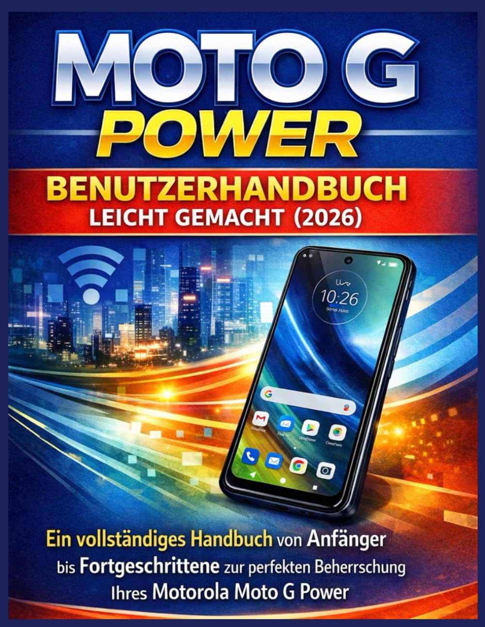 MOTO G POWER BENUTZERHANDBUCH LEICHT GEMACHT (2026): Ein vollständiges Handbuch von Anfänger bis Fortgeschrittene zur perfekten Beherrschung Ihres Motorola Moto G Power