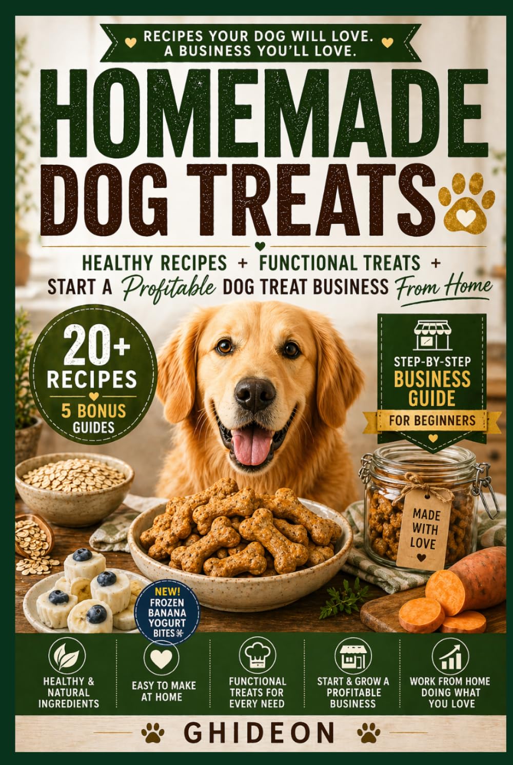 Homemade Dog Treats: HEALTHY RECIPES, FUNCTIONAL TREATS, START A PROFITABLE DOG TREAT BUSINESS FROM HOME (Ghideon Small Business Series)