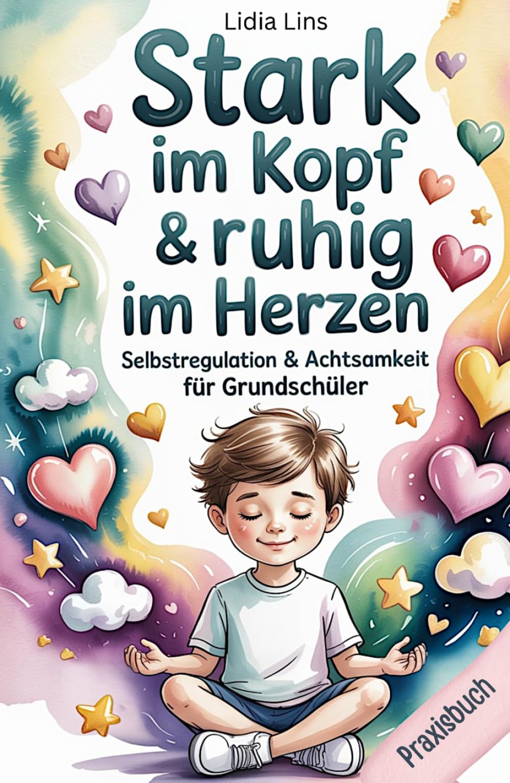 Selbstregulation & Achtsamkeit für Grundschüler: Praxisbuch - Liebevolle Übungen für gefühlsstarke & sensible Kinder für mehr Selbstbewusstsein, Fokus, Mut & Gelassenheit