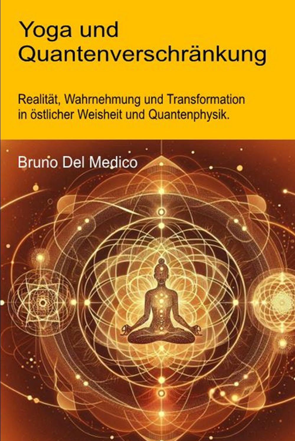 Yoga und Quantenverschränkung: Realität, Wahrnehmung und Transformation in östlicher Weisheit und Quantenphysik. (Quantenphysik und Metaphysik. ... Bruno Del Medico in deutscher Sprache. (TED))