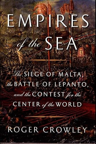 Empires of the Sea: The Siege of Malta, the Battle of Lepanto, and the Contest for the Center of the World