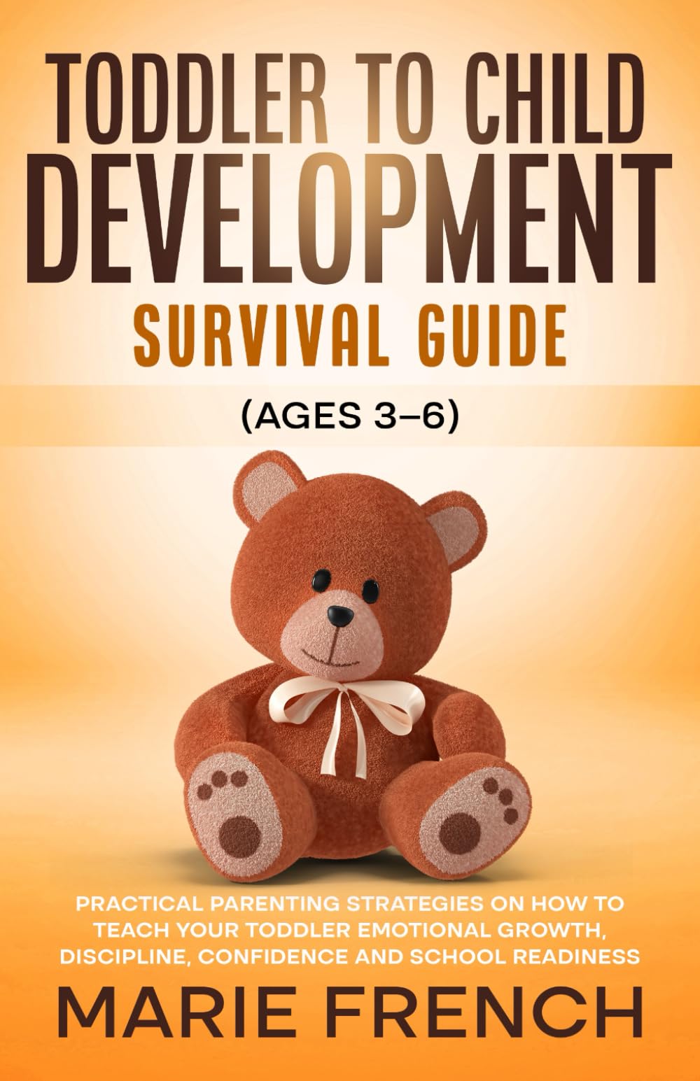 Toddler to Child Development Survival Guide (Ages 3–6): Practical Parenting Strategies on how to Teach Your toddler Emotional Growth, Discipline, ... Complete Parenting Survival Guide Series)