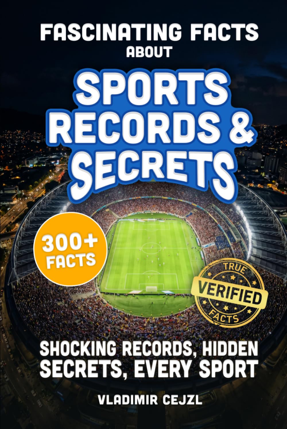 Fascinating Facts About Sports Records & Secrets: Shocking Records, Hidden Secrets & Untold Stories From Every Sport, With Verified References (FUN & INTRIGUING FACTS BOOKS SERIES)