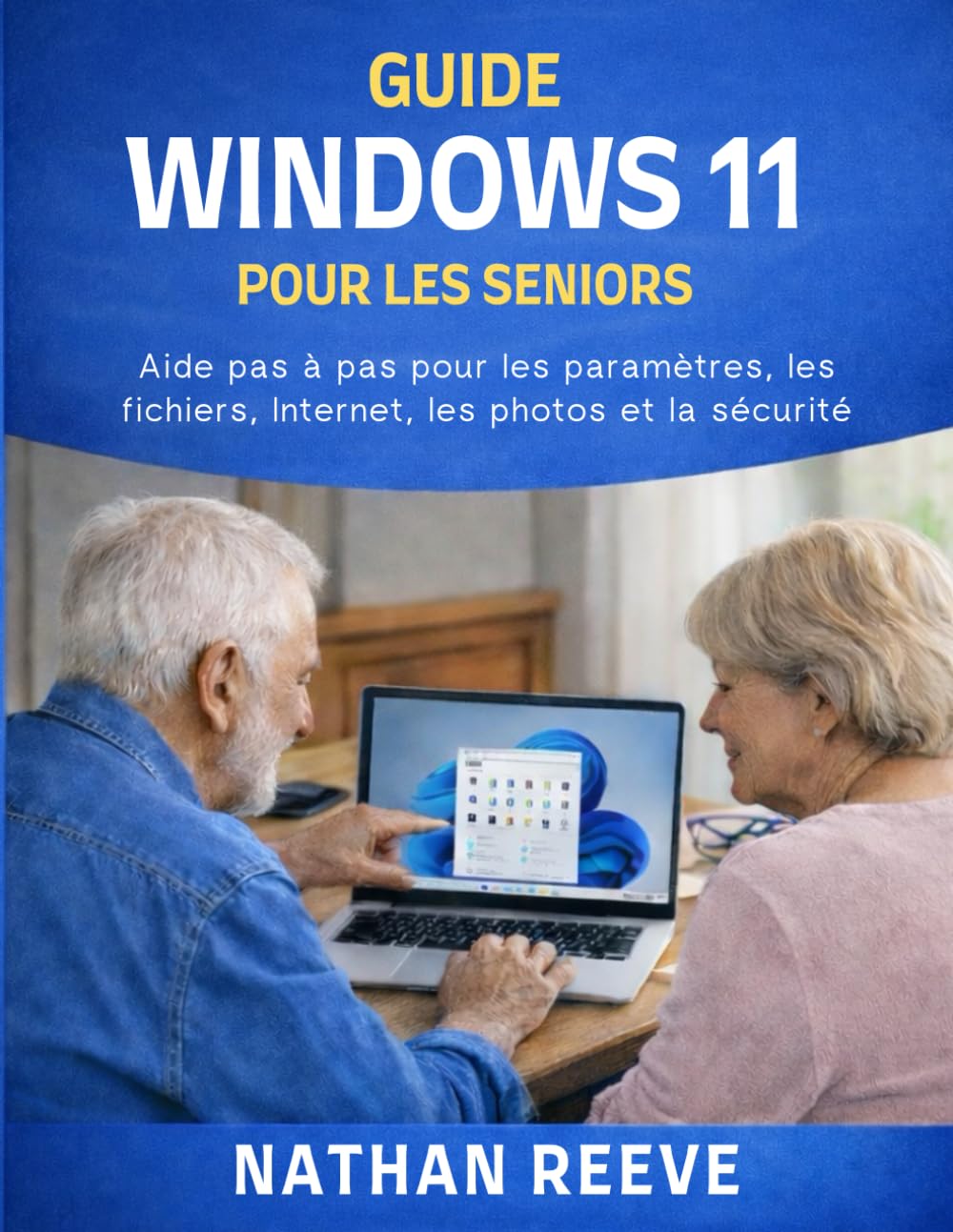 GUIDE WINDOWS 11 POUR LES SENIORS: Aide pas à pas pour les paramètres, les fichiers, Internet, les photos et la sécurité