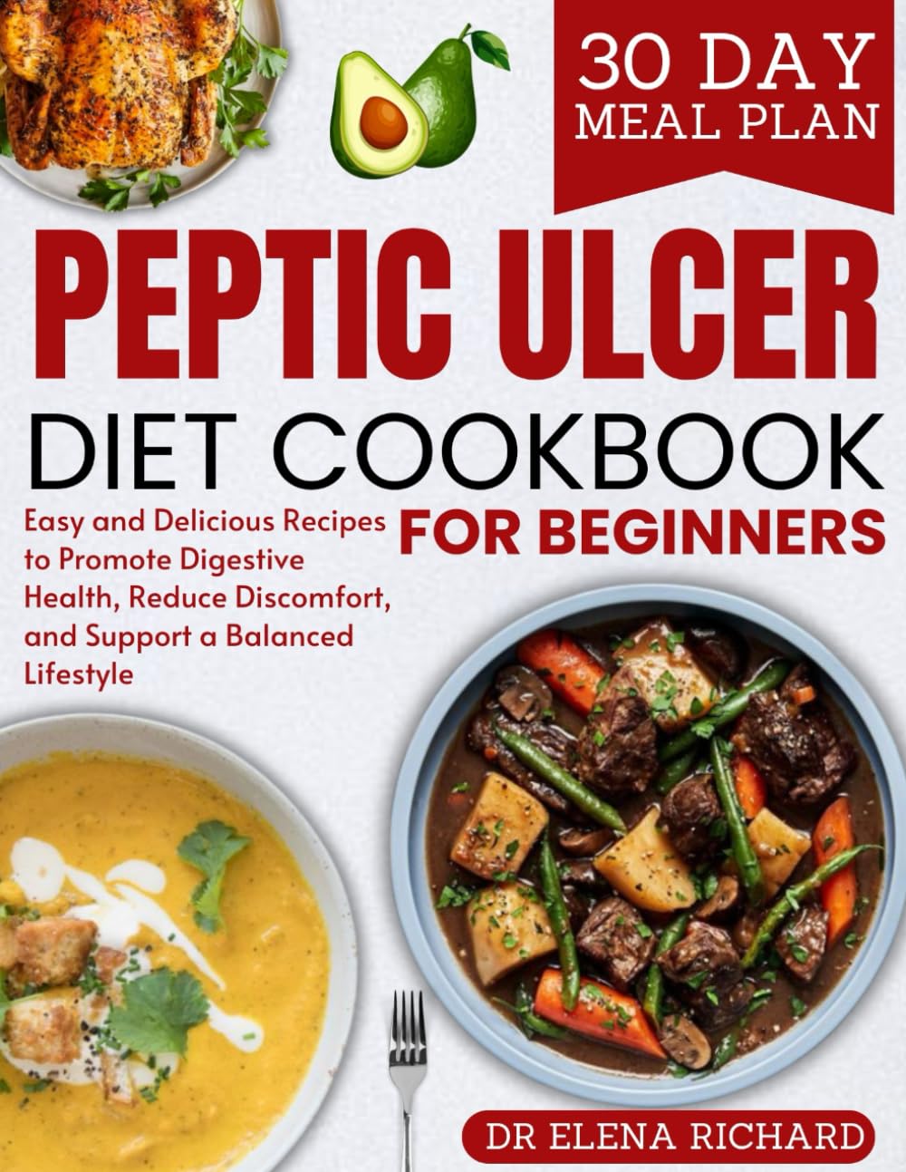 peptic ulcer diet cookbook for beginners: Easy and delicious recipes to promote digestive health, reduce discomfort, and support a balanced lifestyle