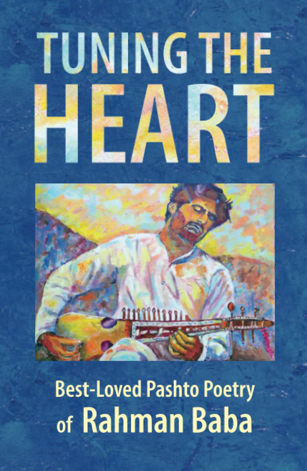 Tuning The Heart: Best-Loved Pashto Poetry of Rahman Baba
