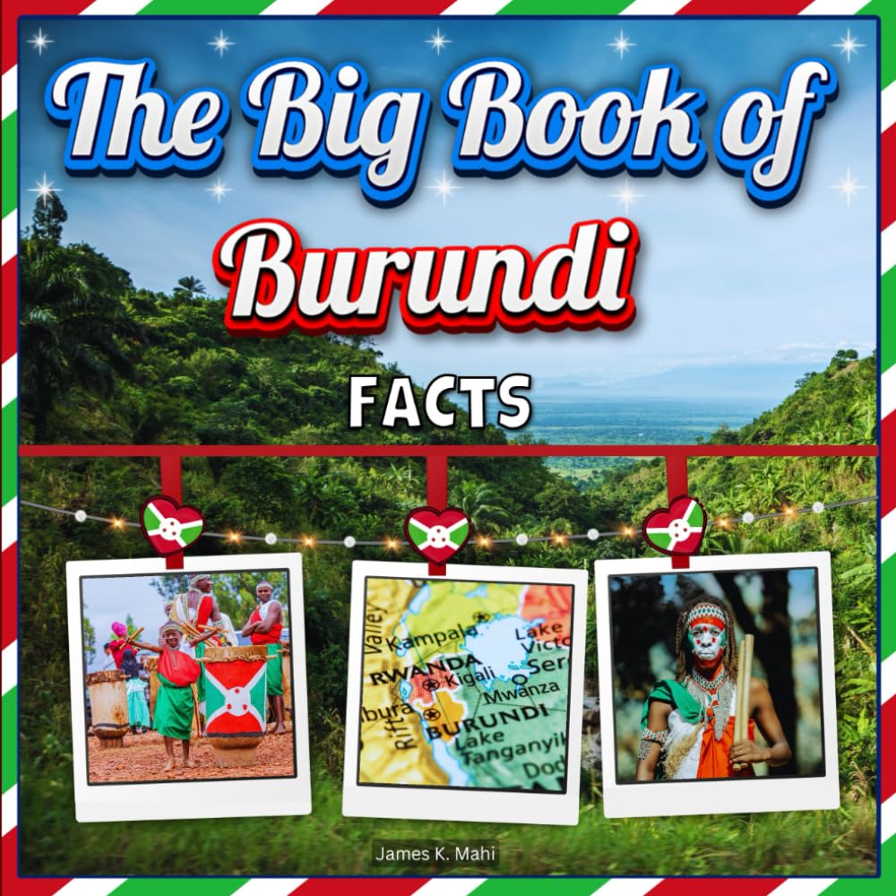 The Big Book of Burundi Facts: An Educational Country Travel Picture Book for Kids about History, Destination Places, Animals, and Many More