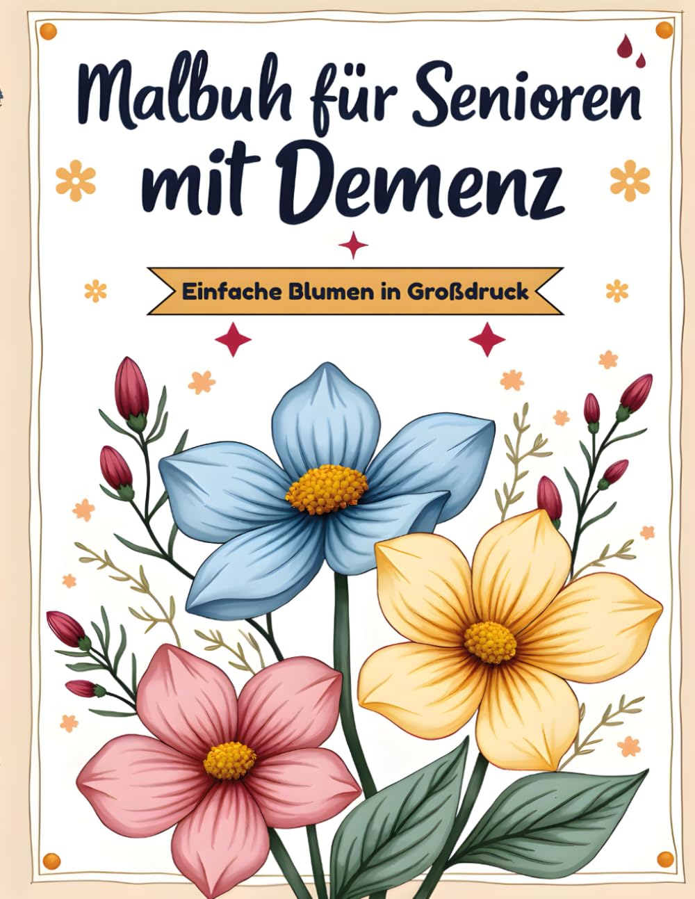 Malbuch für Senioren mit Demenz – Einfache Blumen in Großdruck: Große Motive zum Ausmalen für Senioren und Erwachsene – Beruhigende Illustrationen mit Namen jeder Blume.