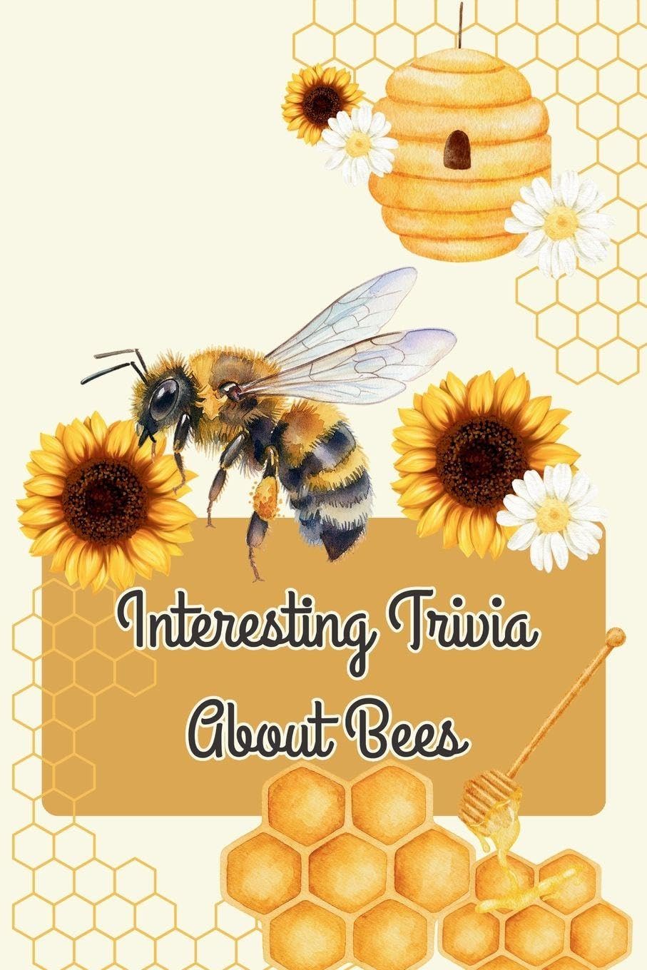 Interesting Trivia About Bees: 100 Fun Questions and Fascinating Facts About Honey Bees, Pollination, Hives, and Nature's Little Helpers