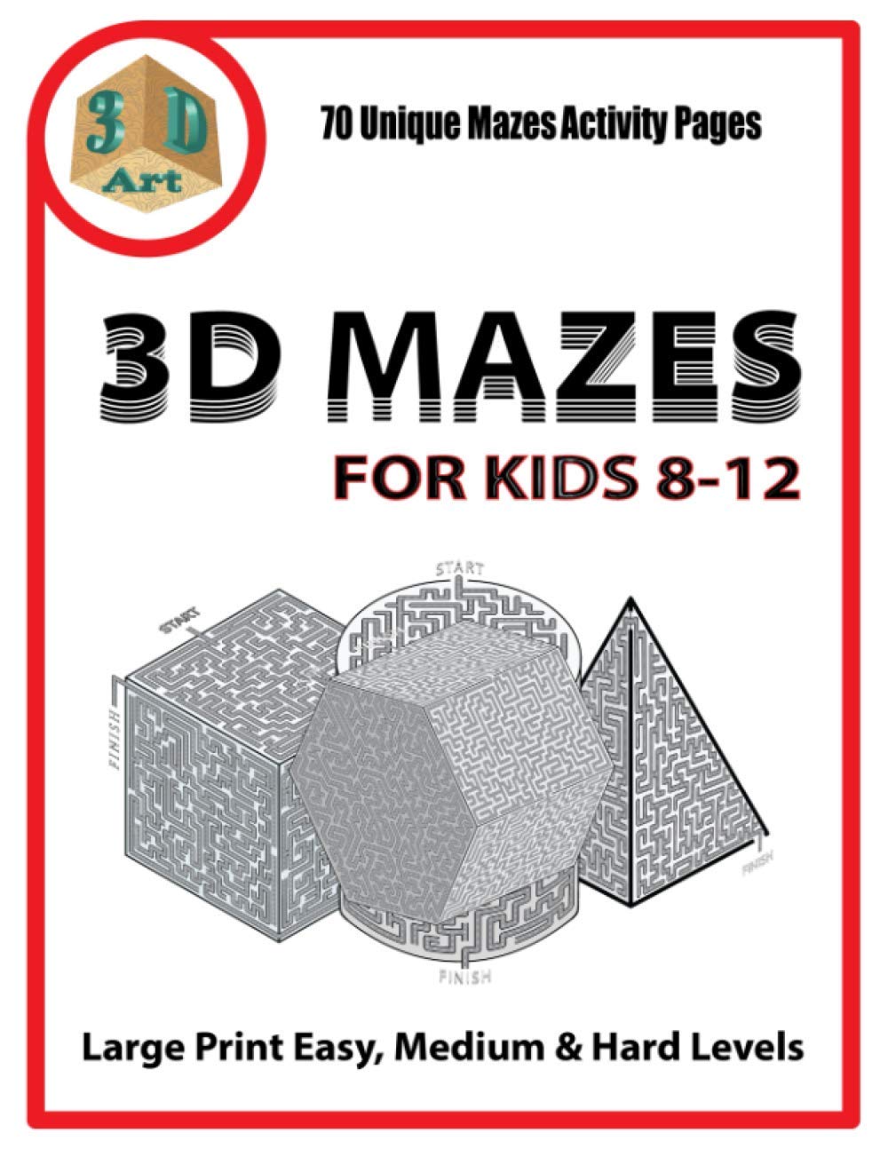 3D Mazes For Kids 8-12: Unique 3D Maze activity Book for Kids (3D Mazes Activity for Kids 8-12, Puzzles and Problem Solving)