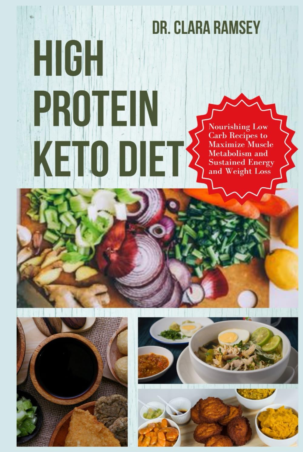 HIGH PROTEIN KETO DIET COOKBOOK: Nourishing Low-Carb Recipes to Maximize Muscle Metabolism and Sustained Energy and Weight Loss