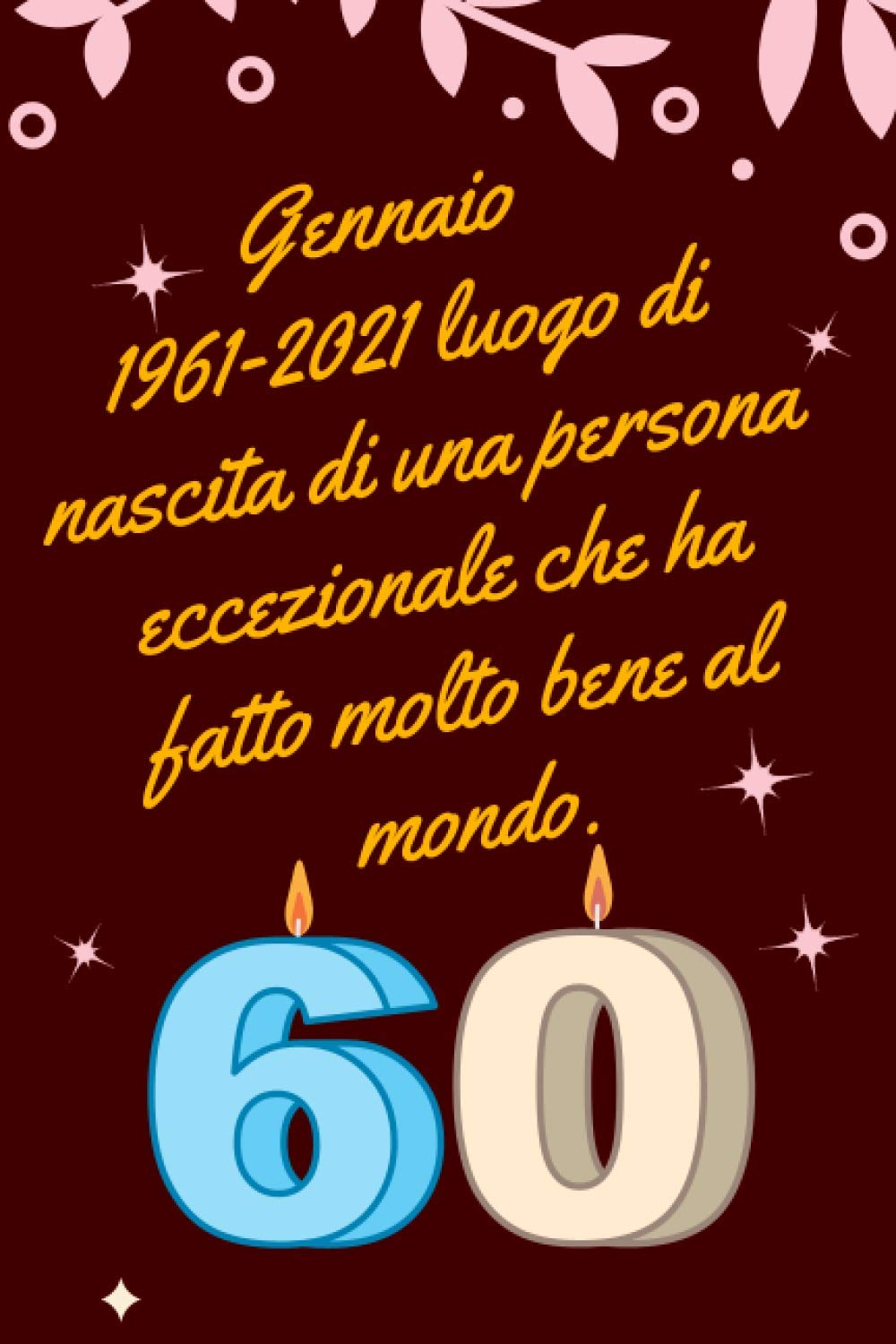 Gennaio 1961-2021 Luogo Di Nascita Di Una Persona Eccezionale Che Ha Fatto Molto Bene Al Mondo: Nel 1961 Sono Nate Persone Eccezionali