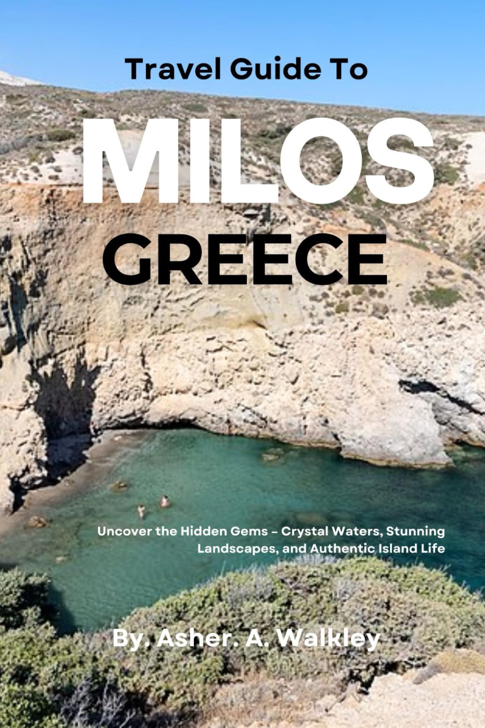 Travel Guide To Milos, Greece: Uncover the Hidden Gems – Crystal Waters, Stunning Landscapes, and Authentic Island Life
