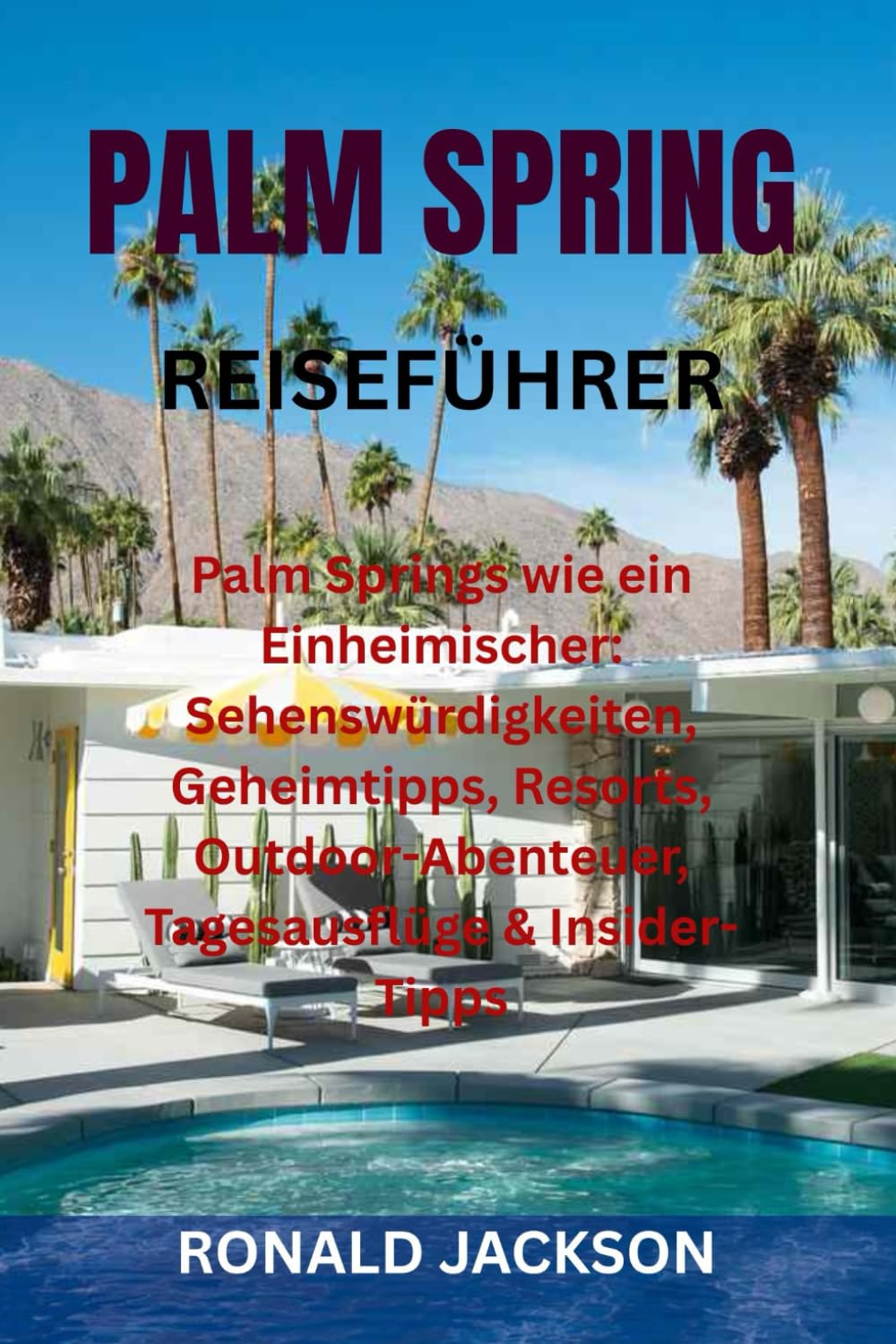 PALM SPRINGS REISEFÜHRER: Palm Springs wie ein Einheimischer: Sehenswürdigkeiten, Geheimtipps, Resorts, Outdoor-Abenteuer, Tagesausflüge & Insider-Tipps