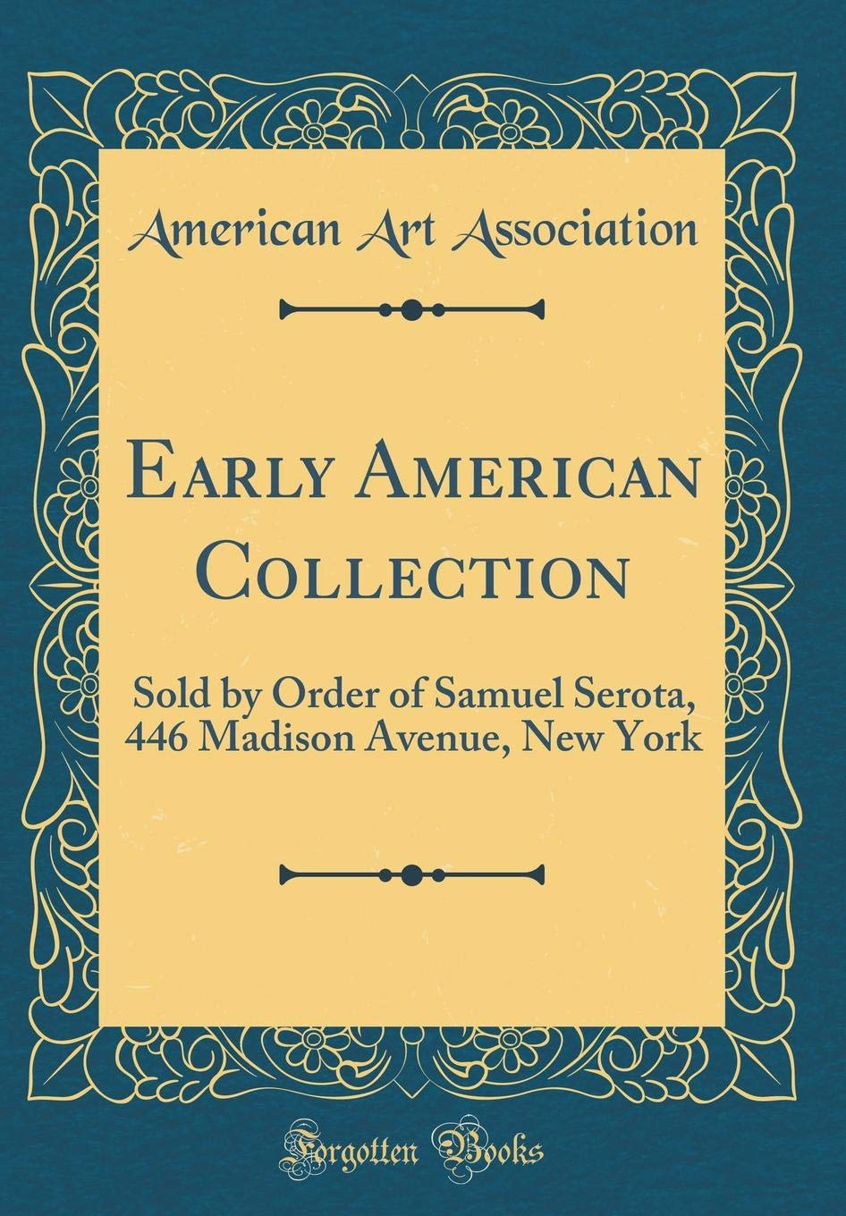 Early American Collection: Sold by Order of Samuel Serota, 446 Madison Avenue, New York (Classic Reprint)